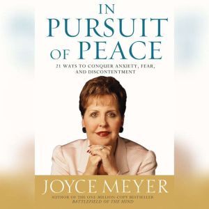 In Pursuit of Peace: 21 Ways to Conquer Anxiety, Fear, and Discontentment, Joyce Meyer