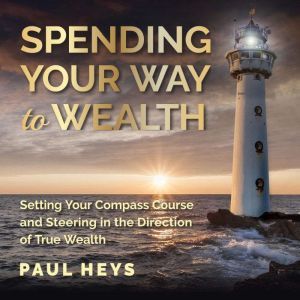 Spending Your Way to Wealth, Paul Heys