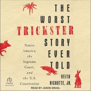 The Worst Trickster Story Ever Told: Native America, the Supreme Court, and the U.S. Constitution