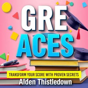 GRE Aces: Transform Your Score with Proven Secrets: "Master the GRE with dynamic audio lessons crafted for peak performance an
