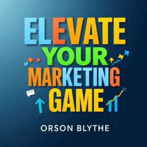 Elevate Your Marketing Game Secrets ..., Orson Blythe
