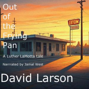 Out of the Frying Pan: A Luther LaMotta tale