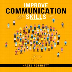 IMPROVE COMMUNICATION SKILLS: Discover the Power of Clear, Confident, and Effective Communication in All Areas of Your Life (2