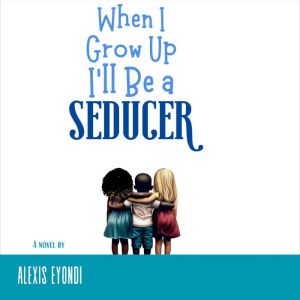 When I Grow Up Ill Be a Seducer, Alexis Eyondi