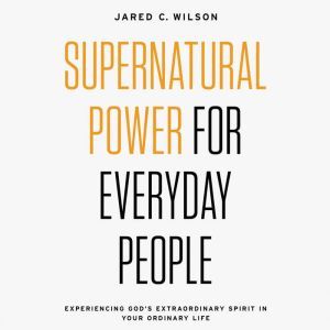 Supernatural Power for Everyday Peopl..., Jared C. Wilson