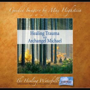 Healing Trauma with Archangel Michael..., Max Highstein