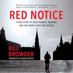 Red Notice A True Story of High Finance, Murder and One Man's Fight for Justice, Bill Browder
