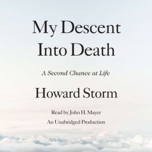 My Descent Into Death: A Second Chance at Life, Howard Storm