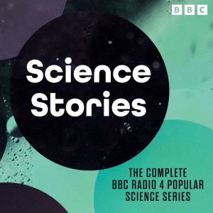 Science Stories: The complete BBC Radio 4 popular science series