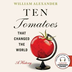 Ten Tomatoes that Changed the World: A History, William Alexander