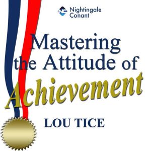 Mastering the Attitude of Achievement..., Lou Tice