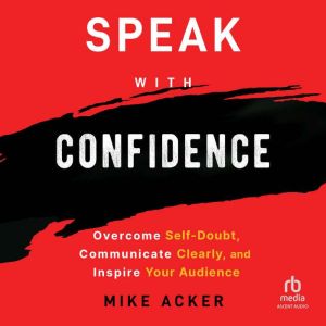Speak with Confidence, Mike Acker
