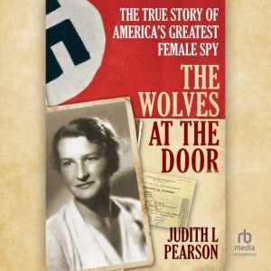 The Wolves at the Door: The True Story of America's Greatest Female Spy