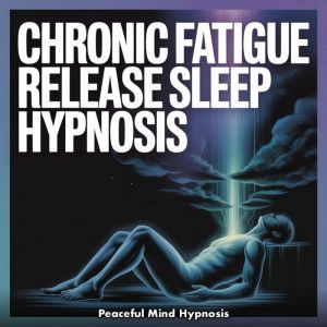 Chronic Fatigue Release Sleep Hypnosi..., Peaceful Mind Hypnosis