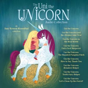 Uni the Unicorn Audiobook Collection: Uni the Unicorn; Uni the Unicorn and the Dream Come True; Uni the Unicorn in the Real Wo