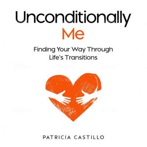Unconditionally Me: Finding Your Way Through Lifes Transitions