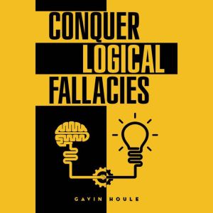 Conquer Logical Fallacies, Gavin Houle