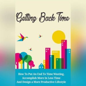 Getting Back Time  How to Put an End..., Empowered Living