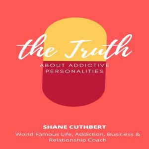 THE TRUTH ABOUT ADDICTIVE PERSONALITI..., Shane Cuthbert
