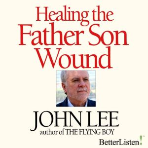 Healing the Father Son Wound, John Lee