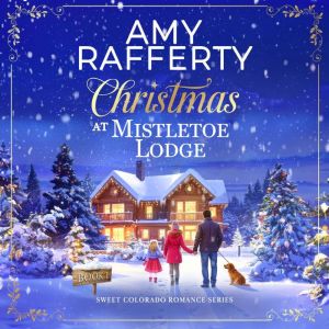 Christmas at Mistletoe Lodge, Amy Rafferty