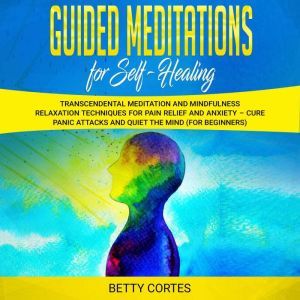 Guided Meditations for Self Healing ..., Betty Cortes