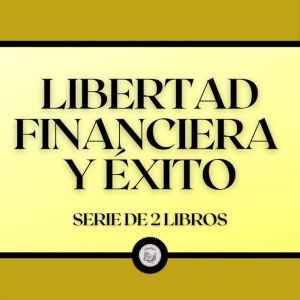 Libertad Financiera y xito (Serie de 2 Libros)