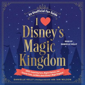I Love Disney's Magic Kingdom: 100 Surprising Facts, Magical Quizzes, Fan-Favorite Trivia, and More about Disney's Magic Kingd