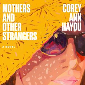 Mothers and Other Strangers, Corey Ann Haydu