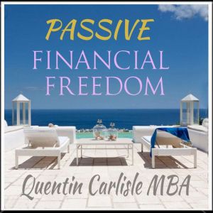 Passive Financial Freedom, Quentin Carlisle MBA