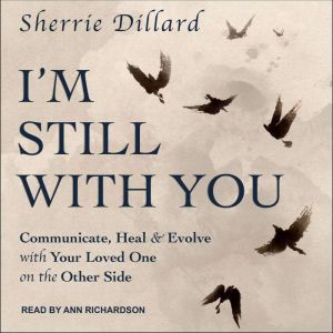 I'm Still With You: Communicate, Heal & Evolve with Your Loved One on the Other Side, Sherrie Dillard