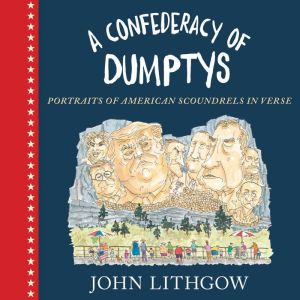A Confederacy of Dumptys: Portraits of American Scoundrels in Verse, John Lithgow