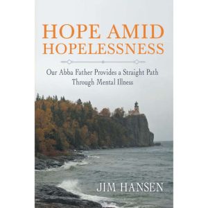 Hope Amid Hopelessness: Our Abba Father Provides a Straight Path Through Mental Illness