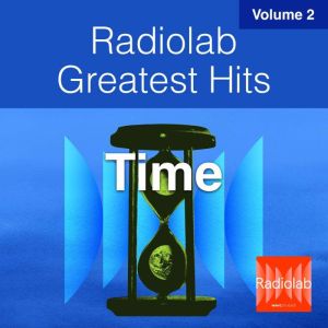 Radiolab Greatest Hits, Vol. 2: Time