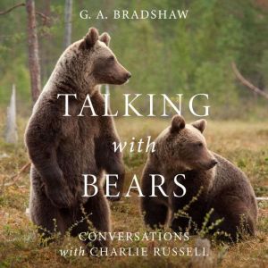Talking with Bears, G. A. Bradshaw