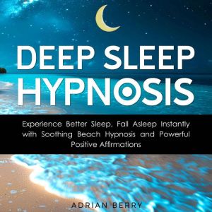 Deep Sleep Hypnosis: Experience Better Sleep, Fall Asleep Instantly with Soothing Beach Hypnosis and Powerful Positive Affirma