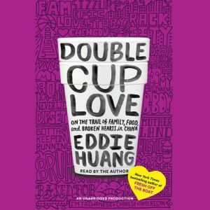 Double Cup Love On the Trail of Family, Food, and Broken Hearts in China, Eddie Huang