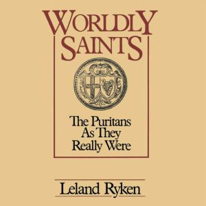 Worldly Saints, Leland  Ryken