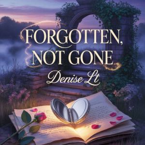 Forgotten, Not Gone, DENISE LT