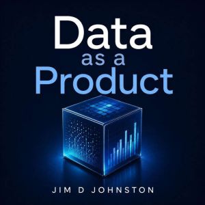 Data as a Product, Jim D Johnston