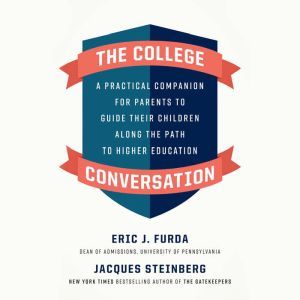 The College Conversation: A Practical Companion for Parents to Guide Their Children Along the Path to Higher Education, Eric J. Furda