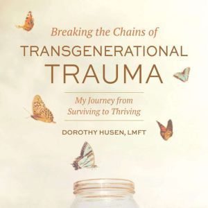 Breaking the Chains of Transgeneratio..., Dorothy Husen