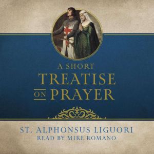 A Short Treatise on Prayer, St. Alphonsus Liguori