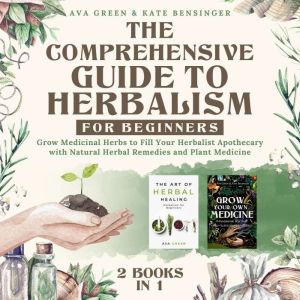The Comprehensive Guide to Herbalism ..., Ava Green