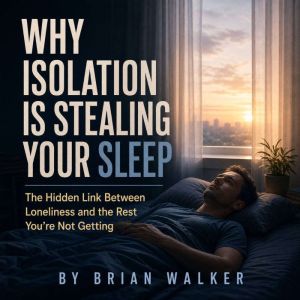 Why Isolation Is Stealing Your Sleep, Brian Walker