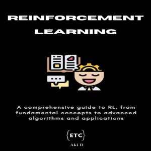 Reinforcement Learning: A comprehensive guide to reinforcement learning, from fundamental concepts to advanced algorithms and