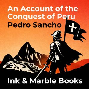 An Account of the Conquest of Peru, Pedro Sancho