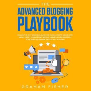 The Advanced Blogging Playbook Follo..., Graham Fisher