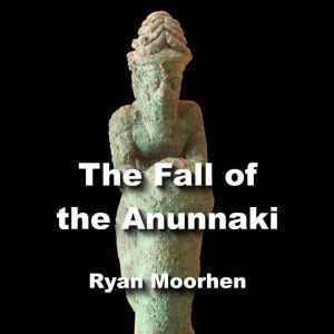 The Fall of the Anunnaki, RYAN MOORHEN