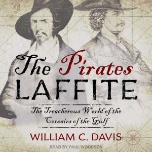 The Pirates Laffite: The Treacherous World of the Corsairs of the Gulf, William C. Davis